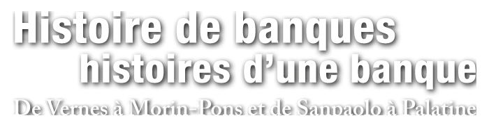 Histoire de banques, histoires d'une banque - De Vernes à Morin-Pons et de Sanpaolo à Palatine - 230 ans au coeur des dynasties de la Haute banque - éditions Télémaque