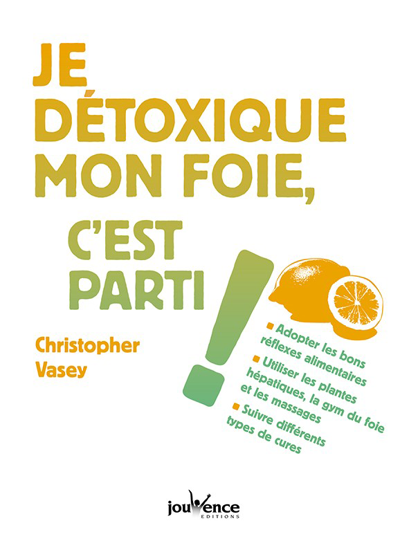 Je détoxique mon foie, c'est parti ! - Christopher Vasey - Éditions Jouvence - 9782889117031