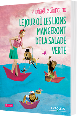 Le jour où les lions mangeront de la salade verte - Raphaëlle Giordano - éditions Eyrolles - 9782212564471